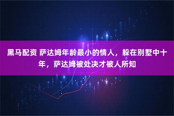 黑马配资 萨达姆年龄最小的情人，躲在别墅中十年，萨达姆被处决才被人所知